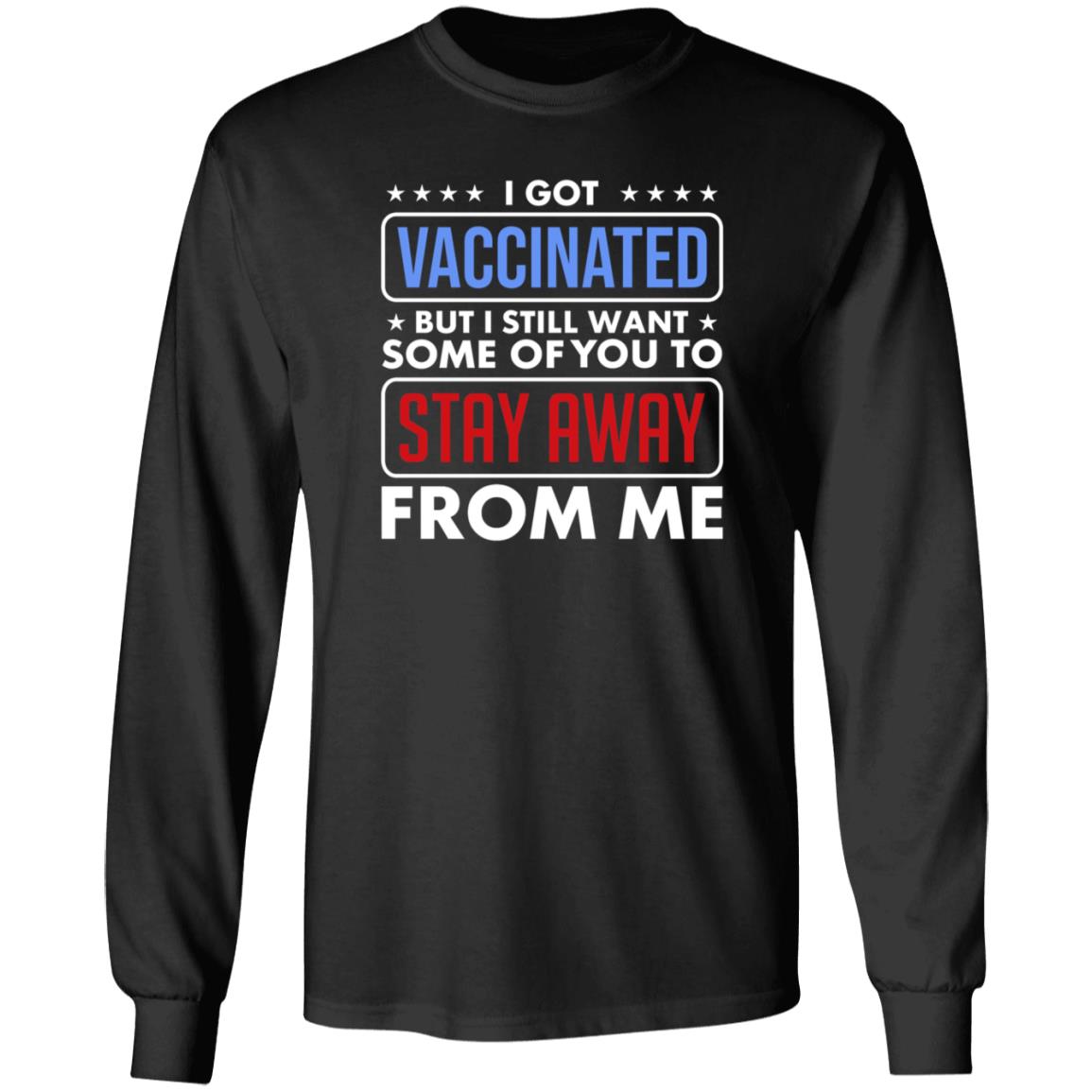 I Got Vaccinated But I Still Want Some Of You To Stay Away From Me Shirt Hoodie Just Love Store - Teechipus