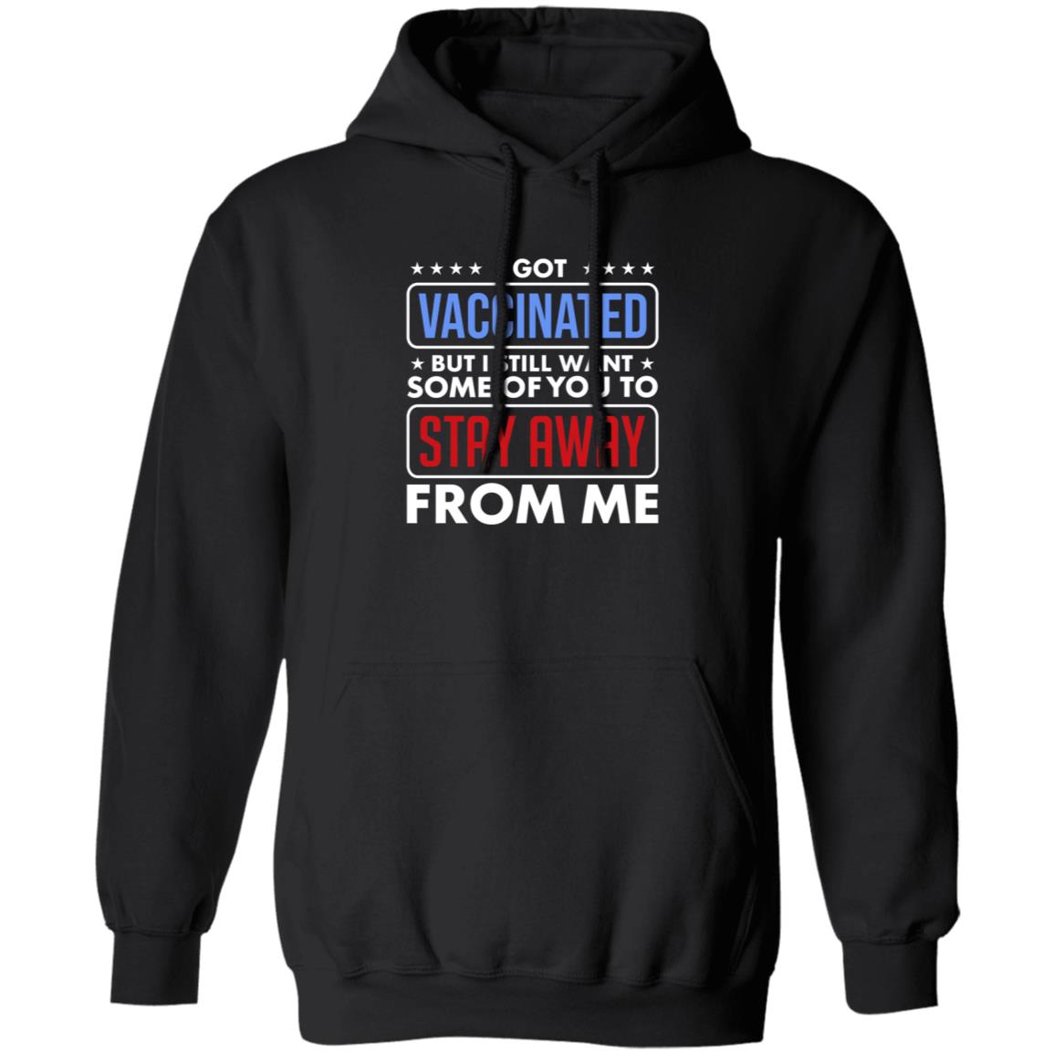I Got Vaccinated But I Still Want Some Of You To Stay Away From Me Shirt Hoodie Just Love Store - Teechipus