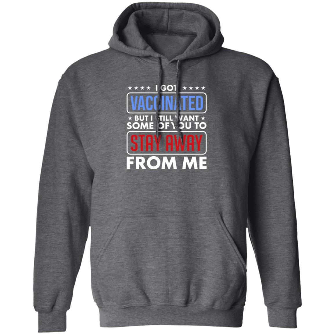 I Got Vaccinated But I Still Want Some Of You To Stay Away From Me Shirt Hoodie Just Love Store - Teechipus