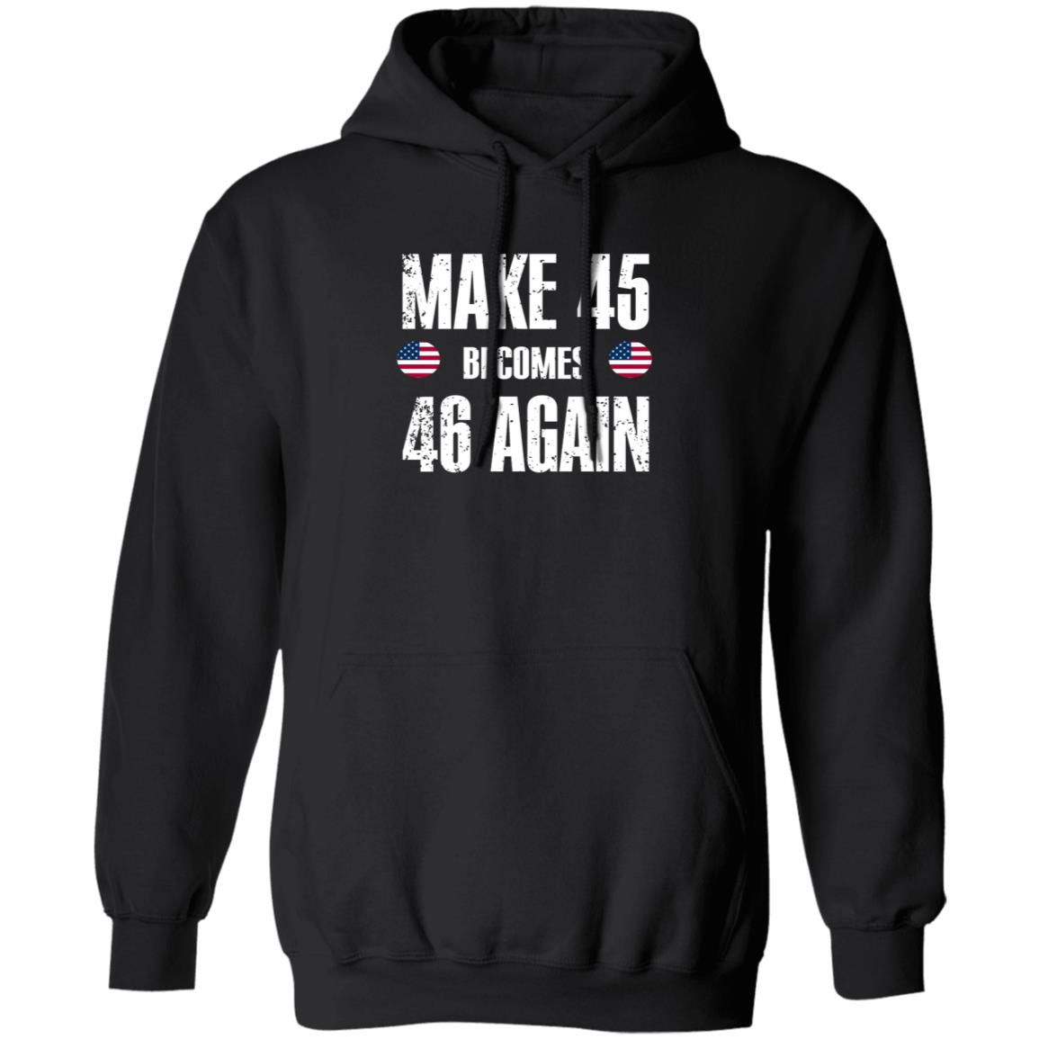 American Make 45 Become 46 Again Shirt Hoodie Sweatshirt - Teechipus
