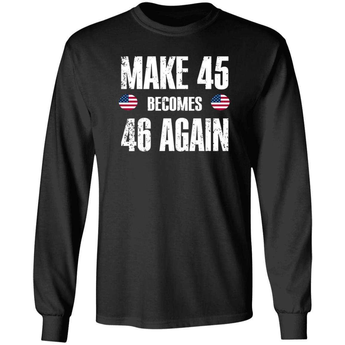 American Make 45 Become 46 Again Shirt Hoodie Sweatshirt - Teechipus