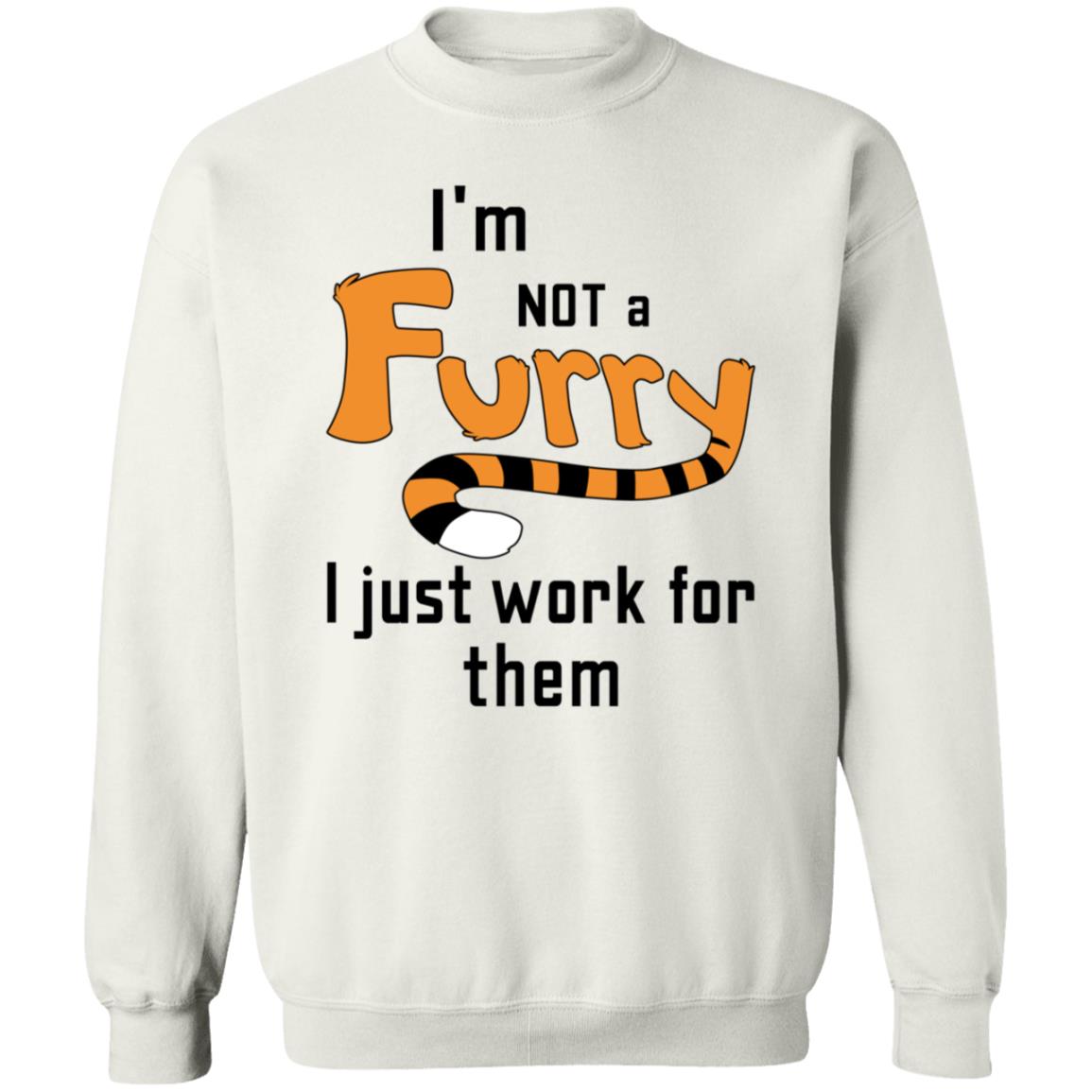 I'm Not A Furry I Just Work For Them Shirt Hoodie Sweatshirt - Teechipus