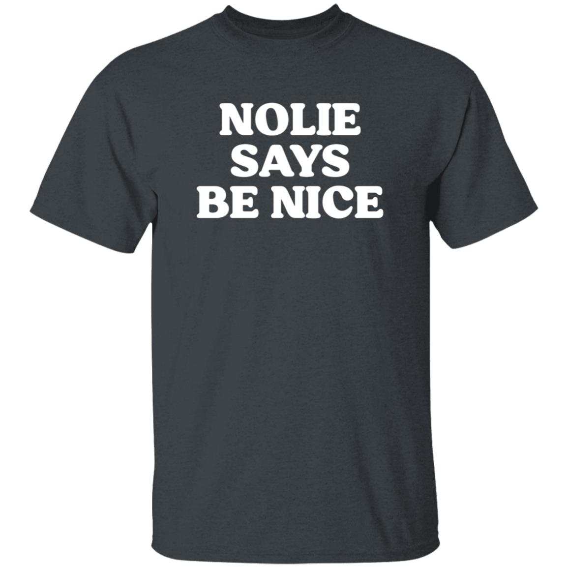 Nolie Says Be Nice Shirt What A Maneuver Store Nolie Says Be Nice Shirt Hoodie Sweatshirt - Teechipus