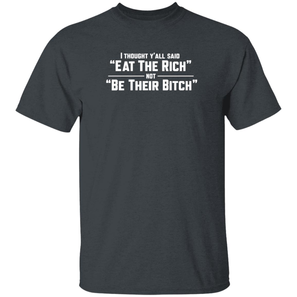 Anti-Authoritarian Inc Shop I Thought Y'all Said Eat The Rich Not Be Their Bitch Shirt Hoodie Sweatshirt - Teechipus