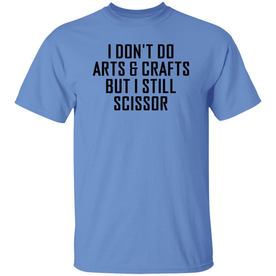 I Don't Do Arts & Crafts But I Still Scissor Shirt Hoodie Sweatshirt - Teechipus