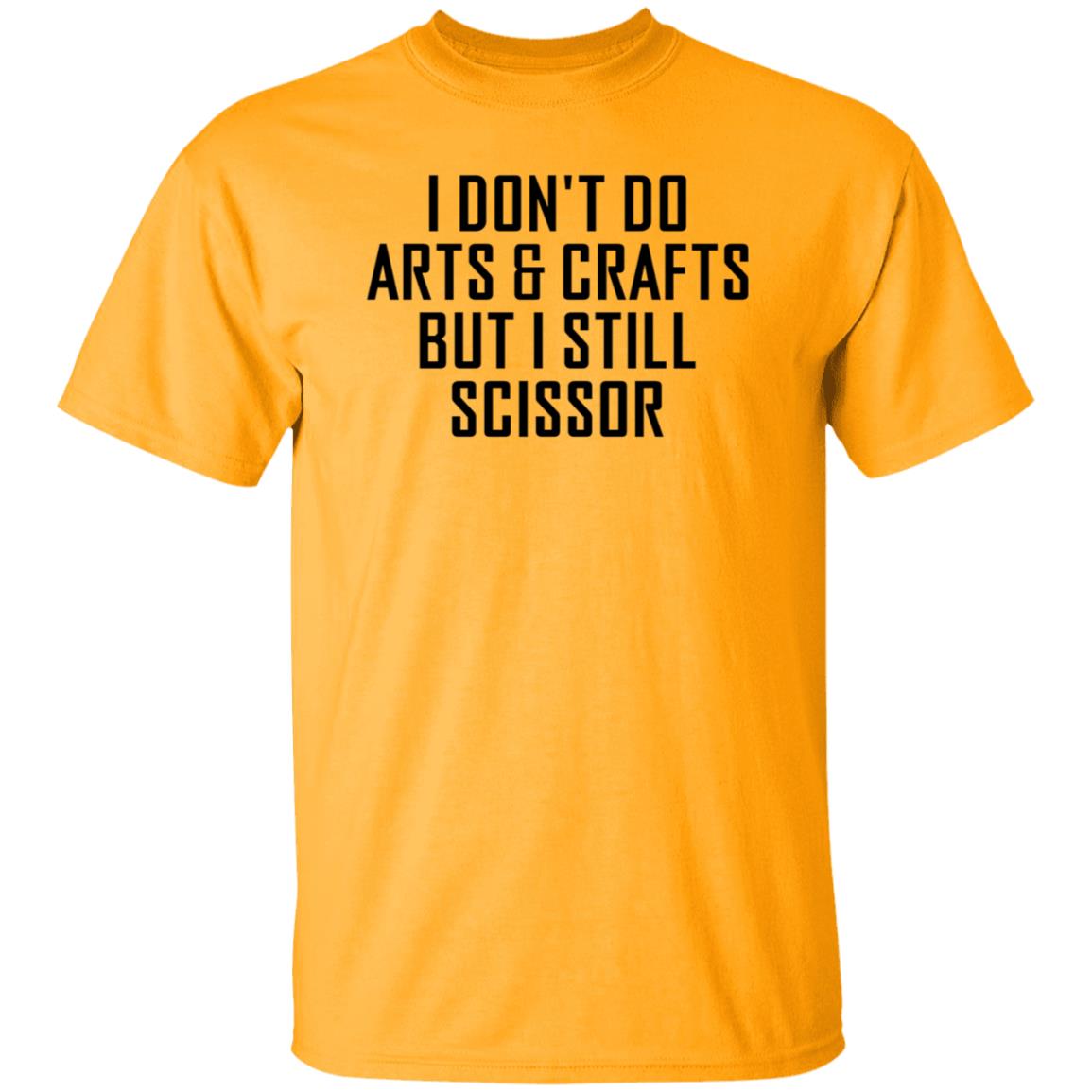 I Don't Do Arts & Crafts But I Still Scissor Shirt Hoodie Sweatshirt - Teechipus