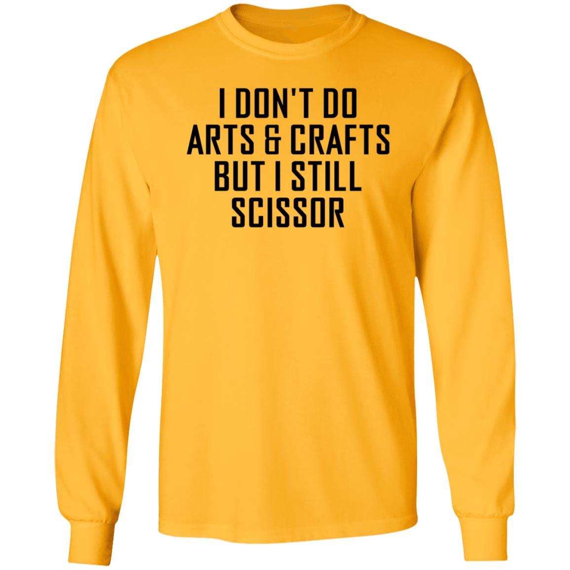 I Don't Do Arts & Crafts But I Still Scissor Shirt Hoodie Sweatshirt - Teechipus