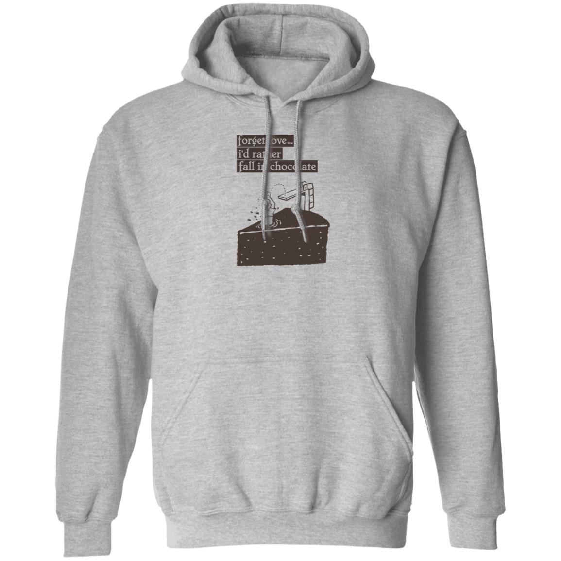 Forget Love I'd Rather Fall In Chocolate Shirt Hoodie Sweatshirt - Teechipus