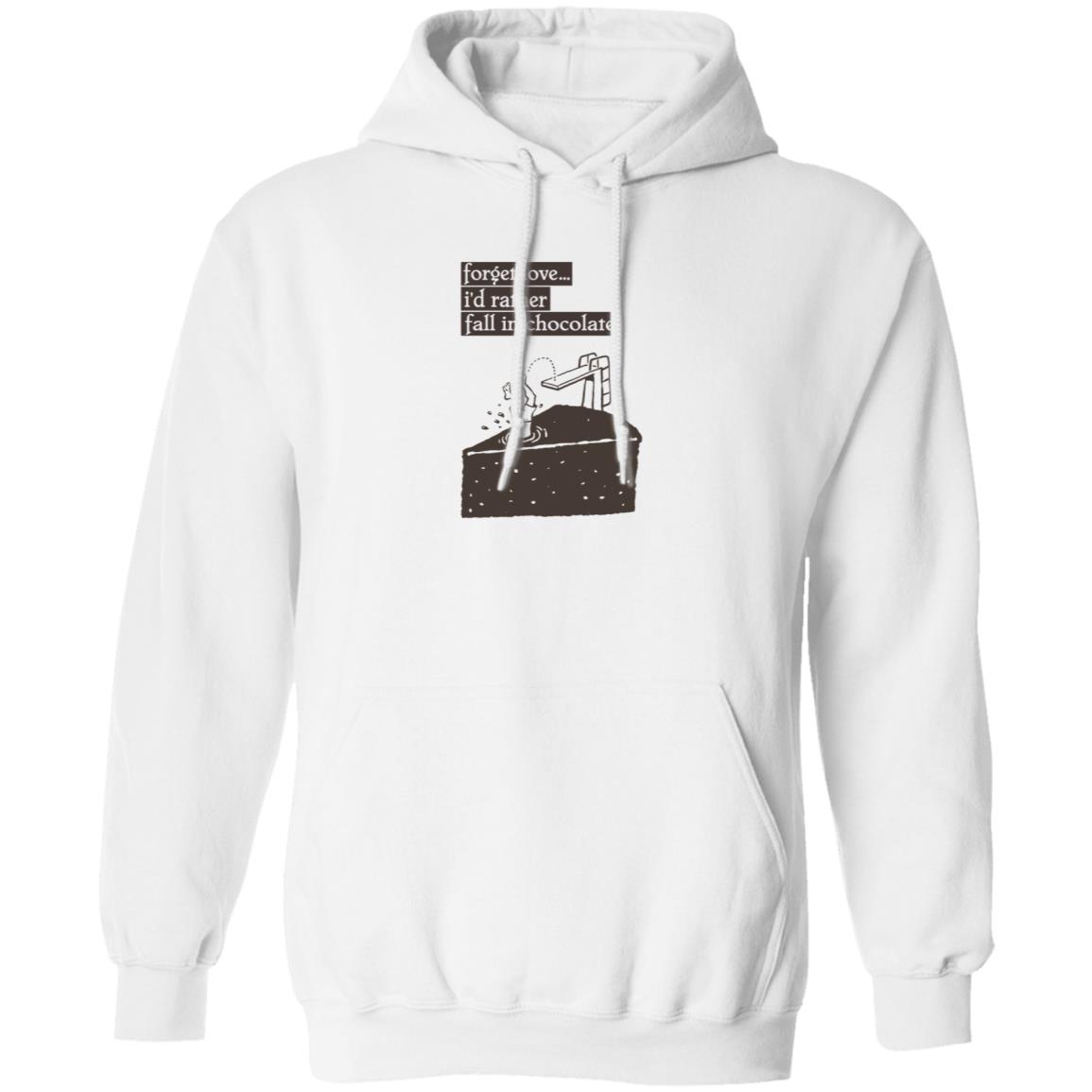 Forget Love I'd Rather Fall In Chocolate Shirt Hoodie Sweatshirt - Teechipus