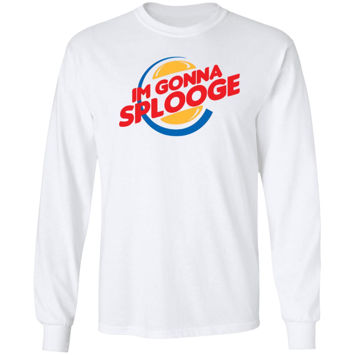 Im Gonna Splooge Shirt Hoodie Sweatshirt - Teechipus