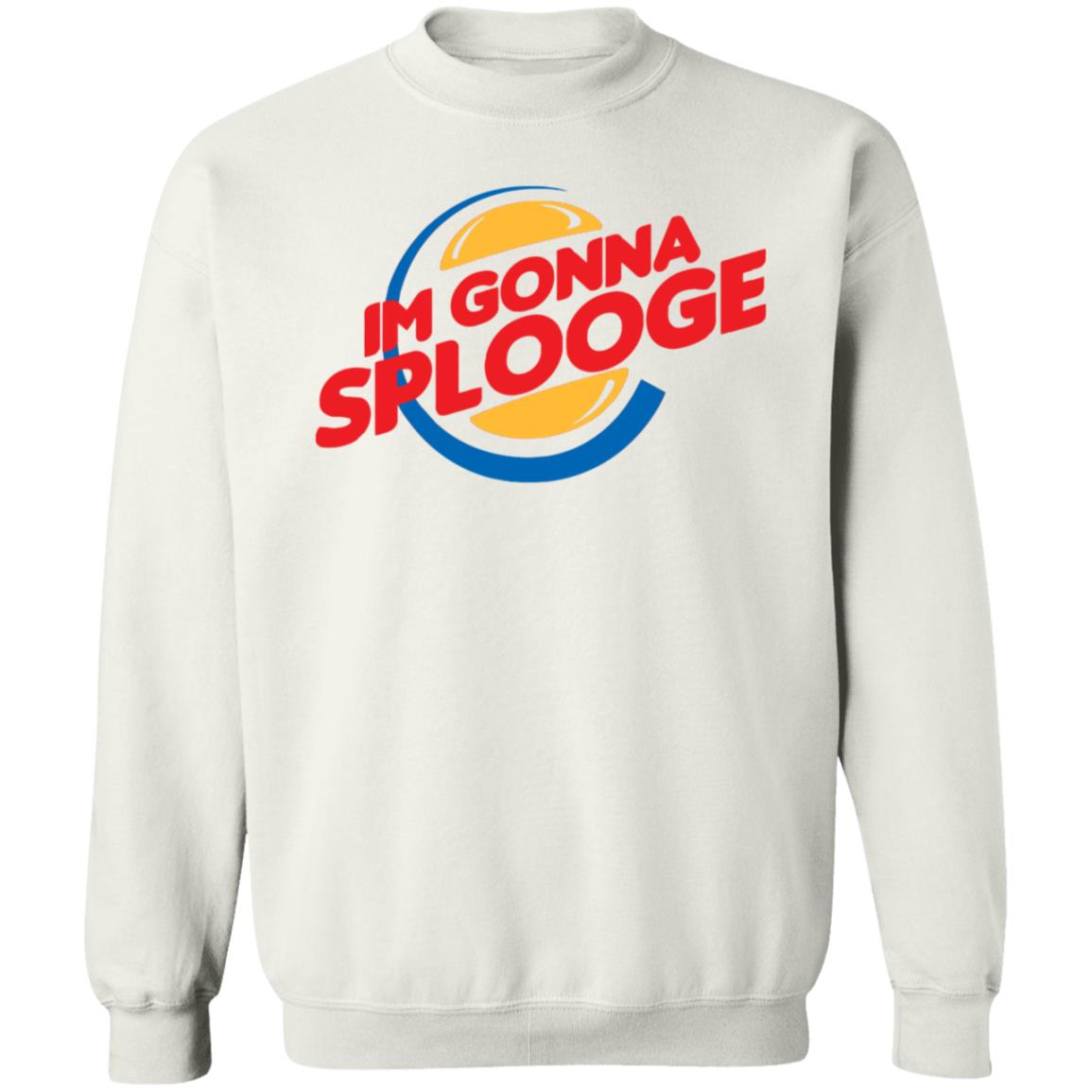 Im Gonna Splooge Shirt Hoodie Sweatshirt - Teechipus