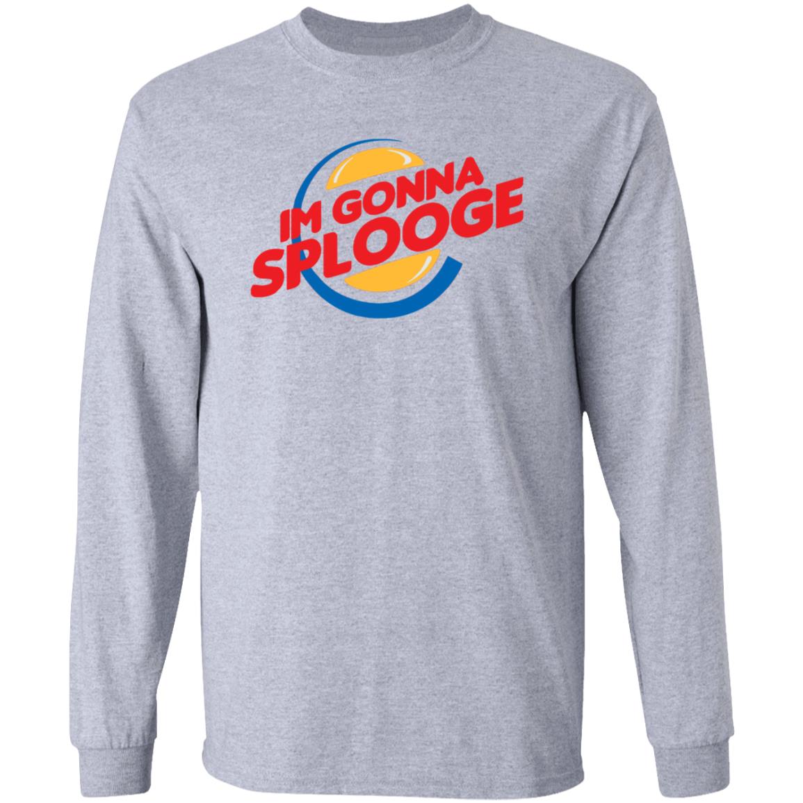 Im Gonna Splooge Shirt Hoodie Sweatshirt - Teechipus