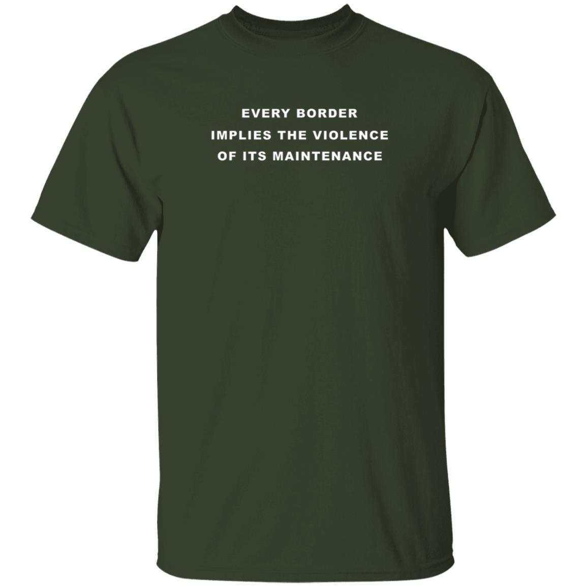 Every Border Implies The Violence Of Its Maintenance Shirt The Ones We Love Merch - Teechipus