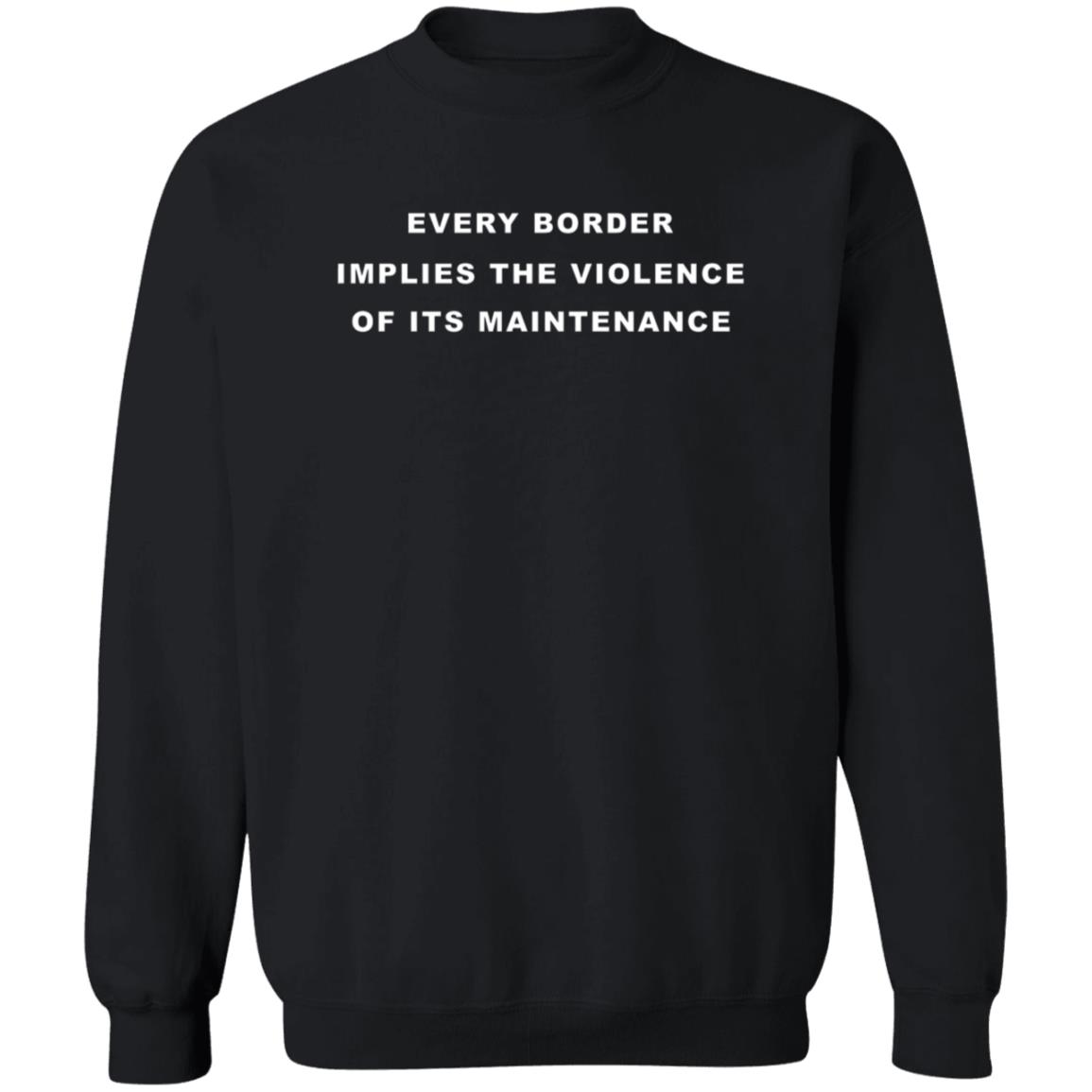 Every Border Implies The Violence Of Its Maintenance Shirt The Ones We Love Merch - Teechipus