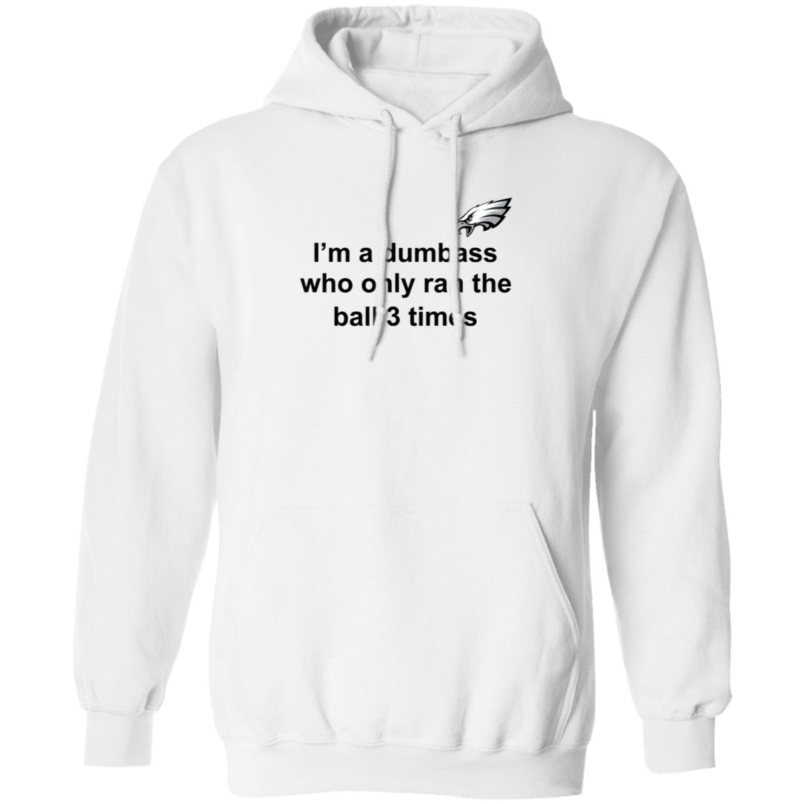 I'm A Dumbass Who Only Ran The Ball 3 Times Shirt Nick Sirianni Sweatshirt - Teechipus