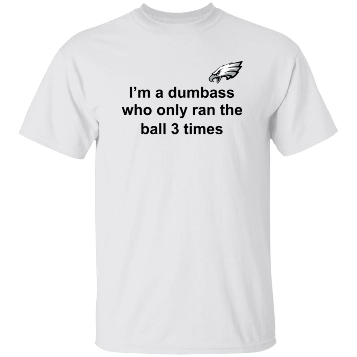 I'm A Dumbass Who Only Ran The Ball 3 Times Shirt Nick Sirianni Sweatshirt - Teechipus
