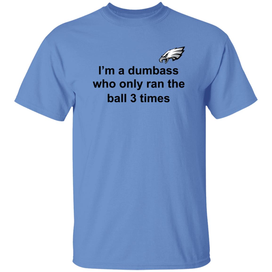 I'm A Dumbass Who Only Ran The Ball 3 Times Shirt Nick Sirianni Sweatshirt - Teechipus