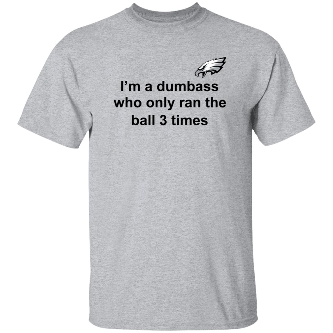 I'm A Dumbass Who Only Ran The Ball 3 Times Shirt Nick Sirianni Sweatshirt - Teechipus