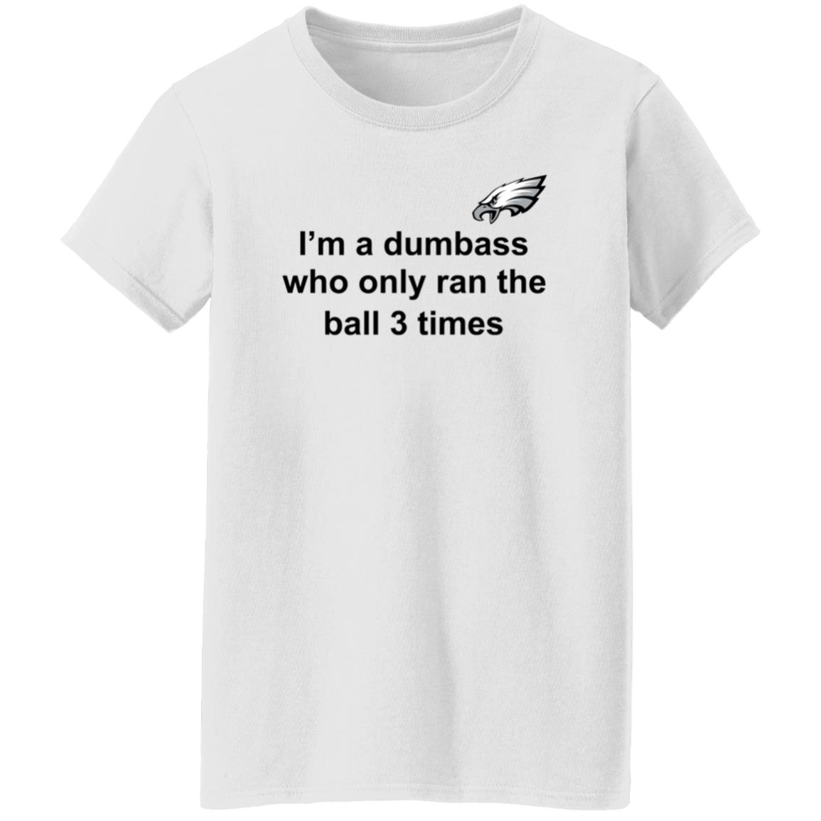 I'm A Dumbass Who Only Ran The Ball 3 Times Shirt Nick Sirianni Sweatshirt - Teechipus