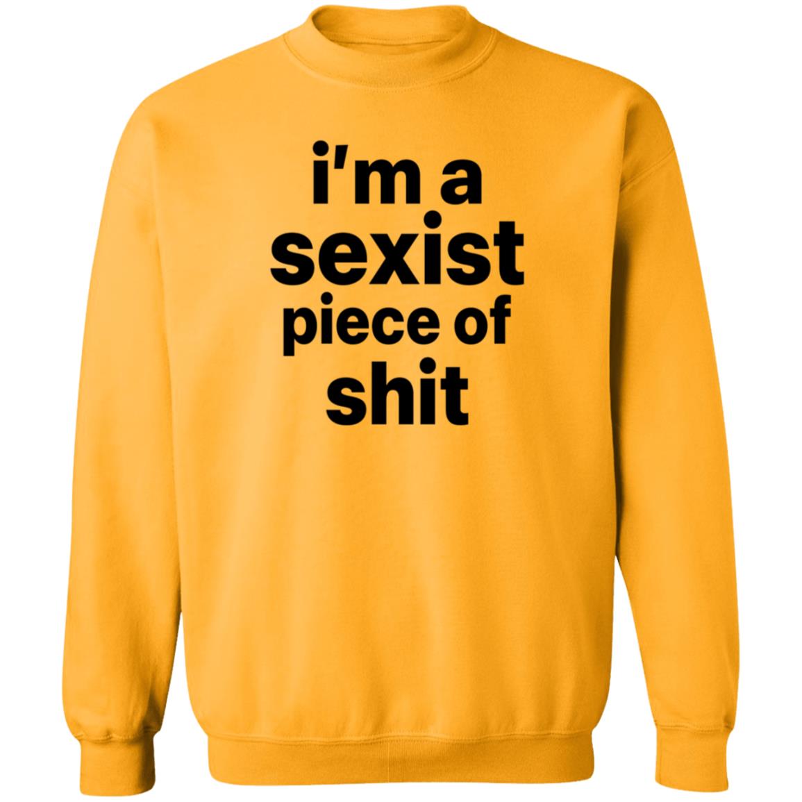 I'm A Sexist Piece Of Shit Shirt Harvardrising I'm A Sexist Piece Of Shit Shirt - Teechipus