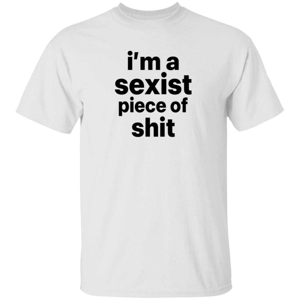 I'm A Sexist Piece Of Shit Shirt Harvardrising I'm A Sexist Piece Of Shit Shirt - Teechipus