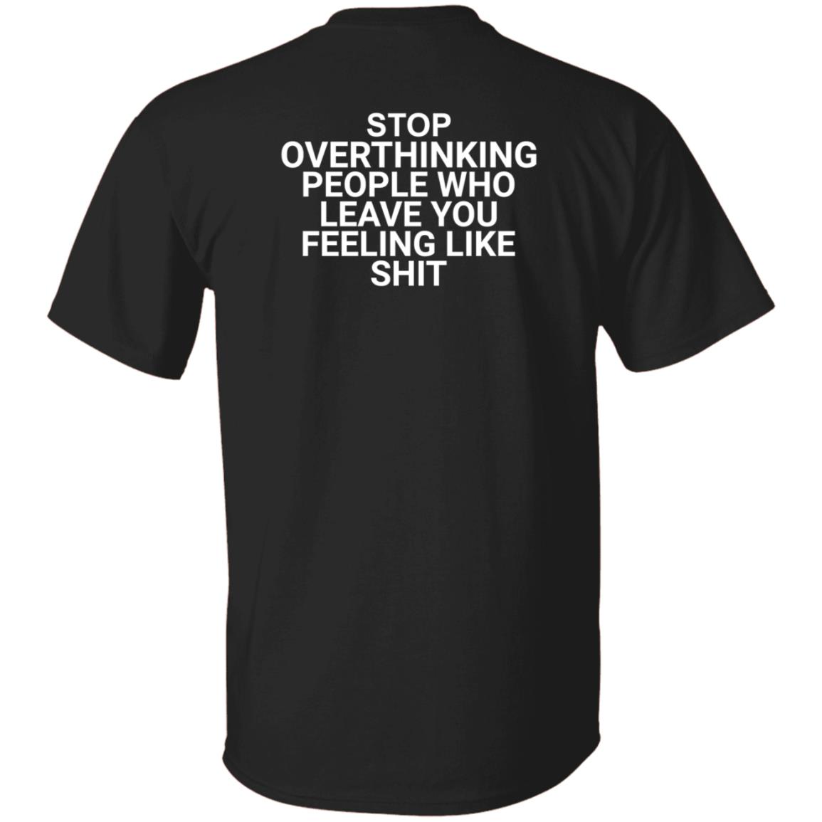 Stop Overthinking People Who Leave You Feeling Like Shit Shirt Hoodie Sweatshirt Wnrstweets - Teechipus