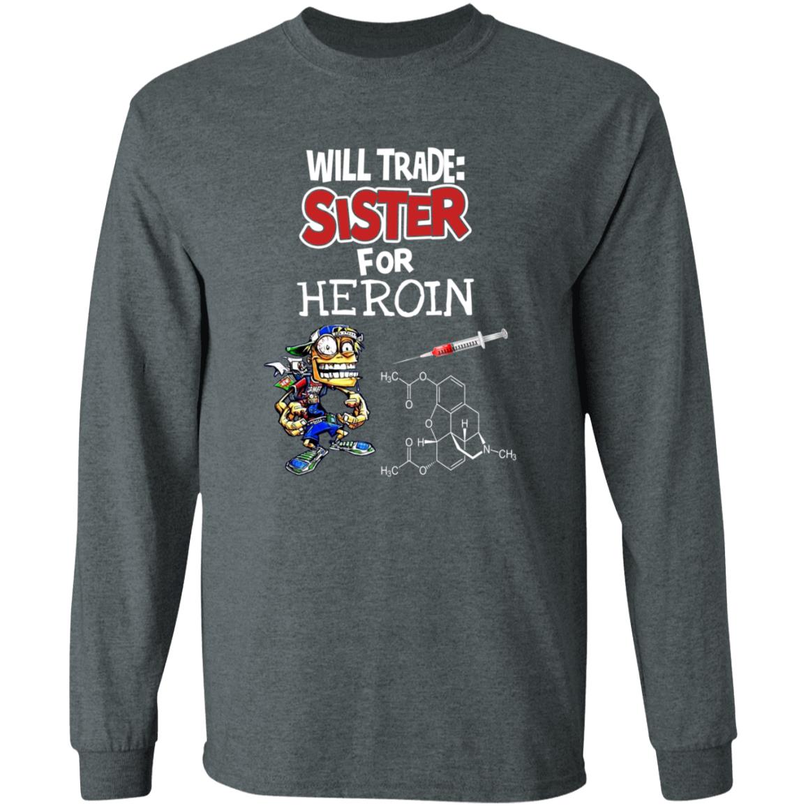 Will Trade Sister For Heroin Shirt - Teechipus