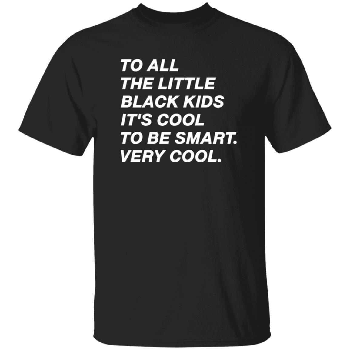 To All The Little Black Kids It's Cool To Very Smart Very Cool Shirt Hoodie Sweatshirt Young Black Genius Store - Teechipus