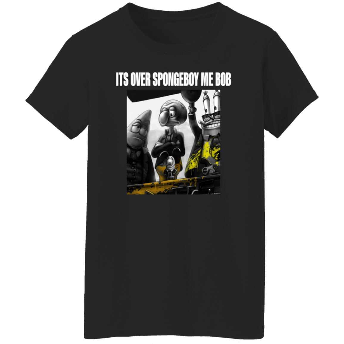 Its Over Spongeboy Me Bob Shirt Hoodie Sweatshirt - Teechipus