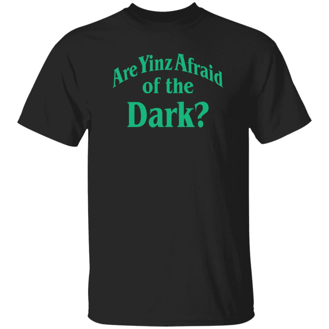 Are Yinz Afraid Of The Dark Shirt Giselefetterman - Teechipus