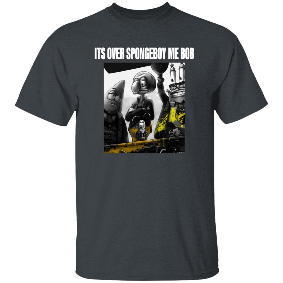 Its Over Spongeboy Me Bob Shirt Hoodie Sweatshirt - Teechipus