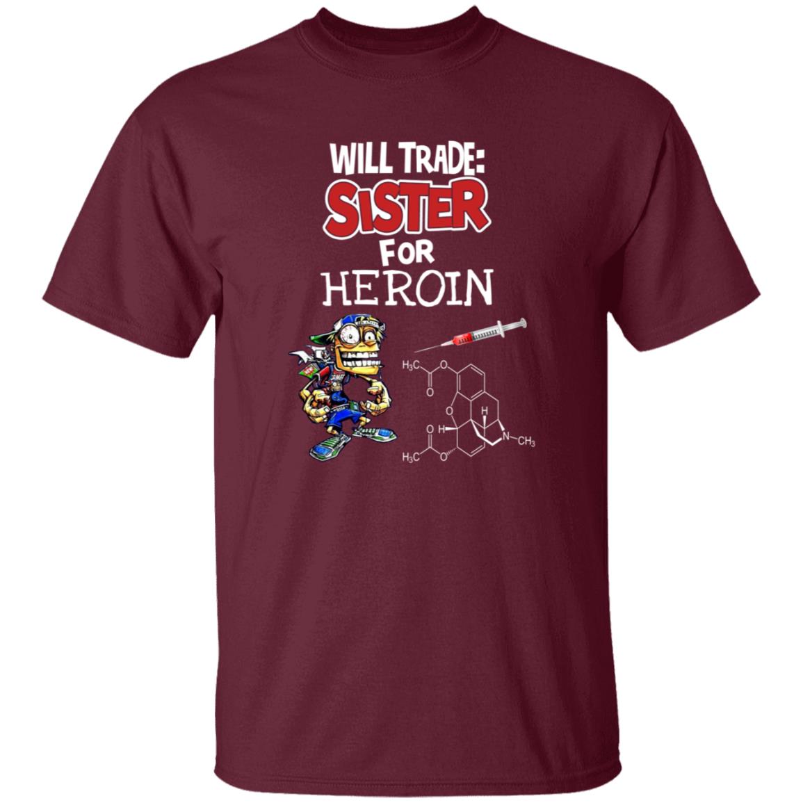 Will Trade Sister For Heroin Shirt - Teechipus