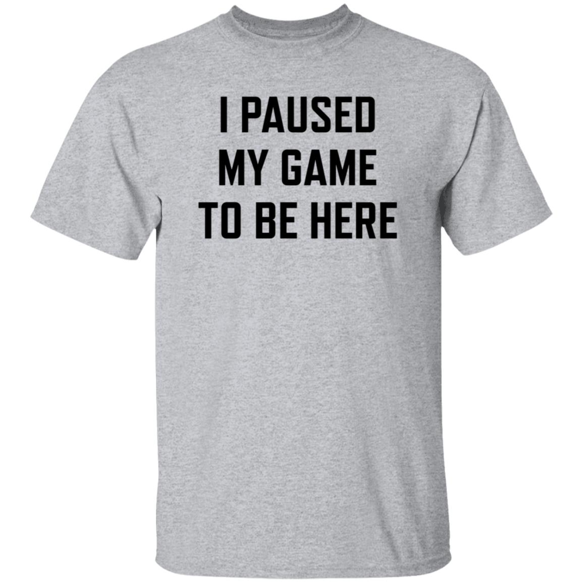 I Paused My Game To Be Here Shirt Hoodie Sweatshirt - Teechipus