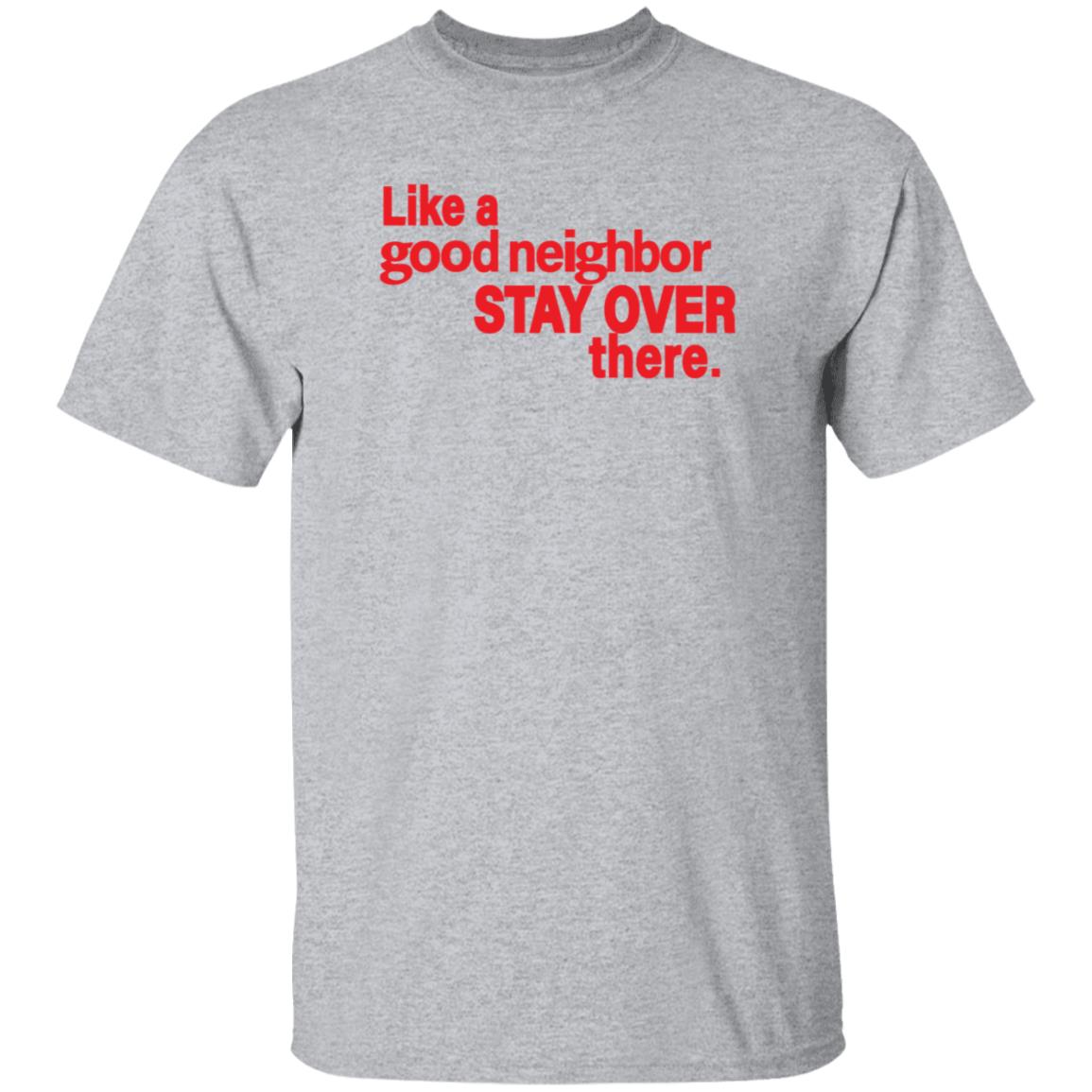 Like A Good Neighbor Stay Over There Shirt Freshradio Merch - Teechipus