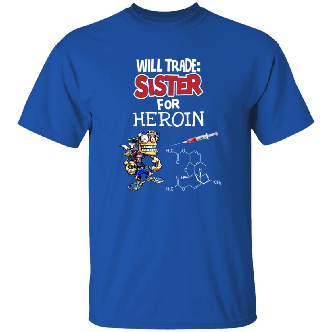 Will Trade Sister For Heroin Shirt - Teechipus