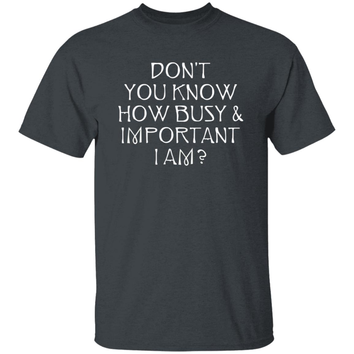 Don't You Know How Busy & Important I Am Shirt Tom Rosenthal Merch - Teechipus