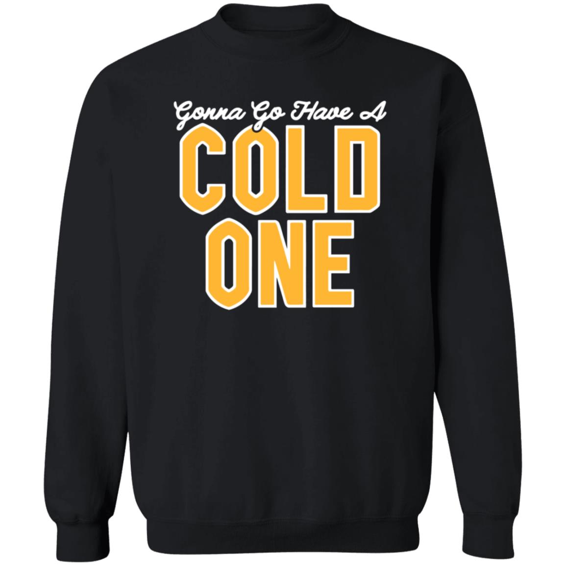 Gonna Go Have A Cold One Shirt Hoodie Sweatshirt Pittsburgh Clothing - Teechipus