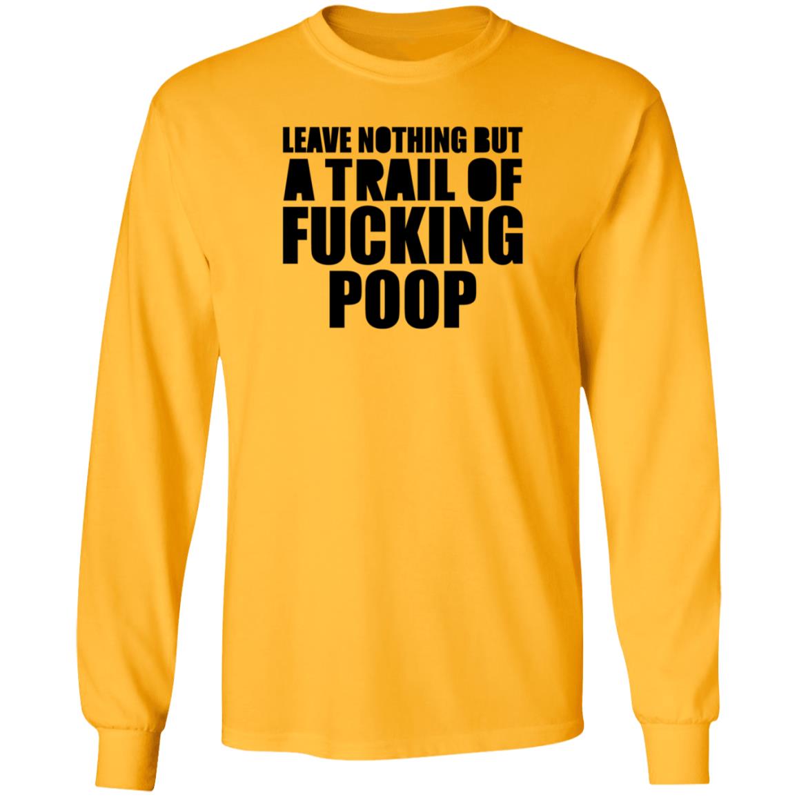 Leave Nothing But A Trail Of Fucking Poop Shirt Hoodie Sweatshirt - Teechipus