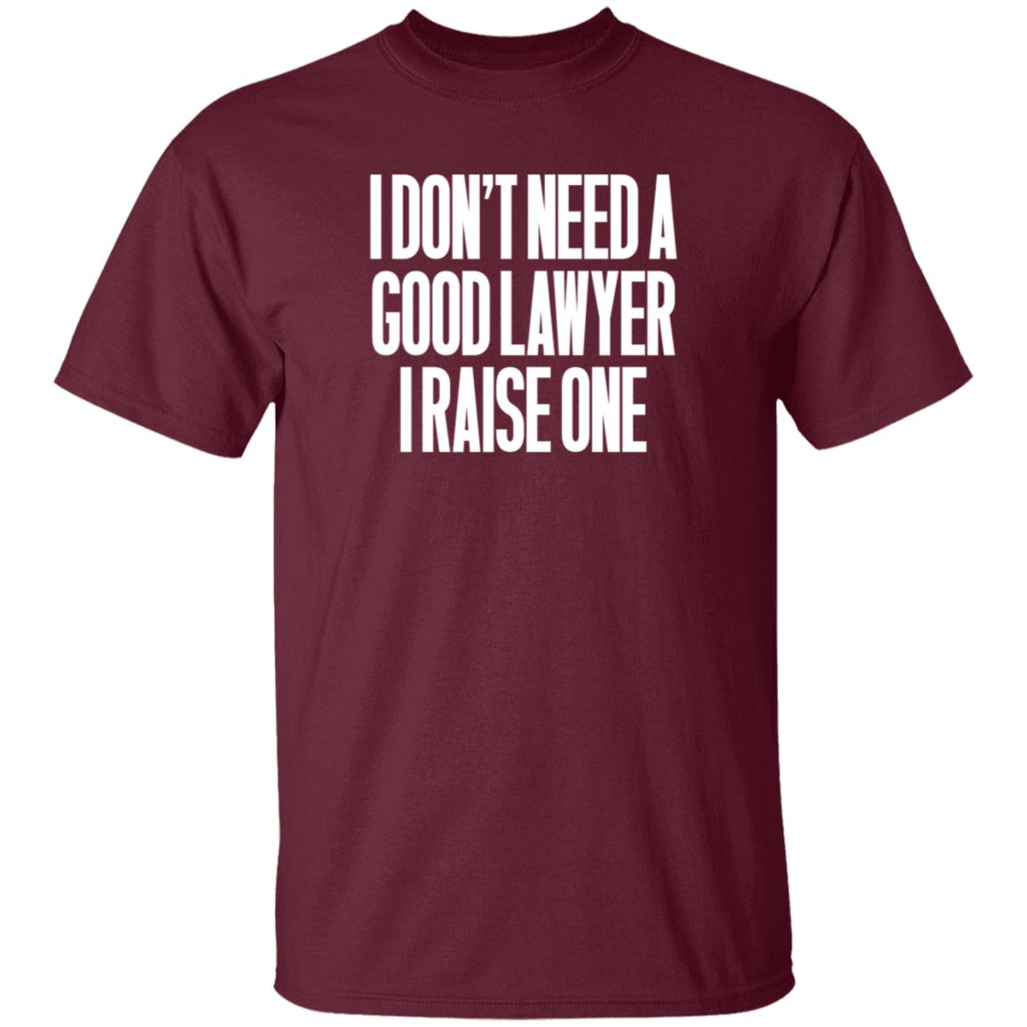 I Don't Need A Good Lawyer I Raise One Shirt Hoodie Sweatshirt - Teechipus