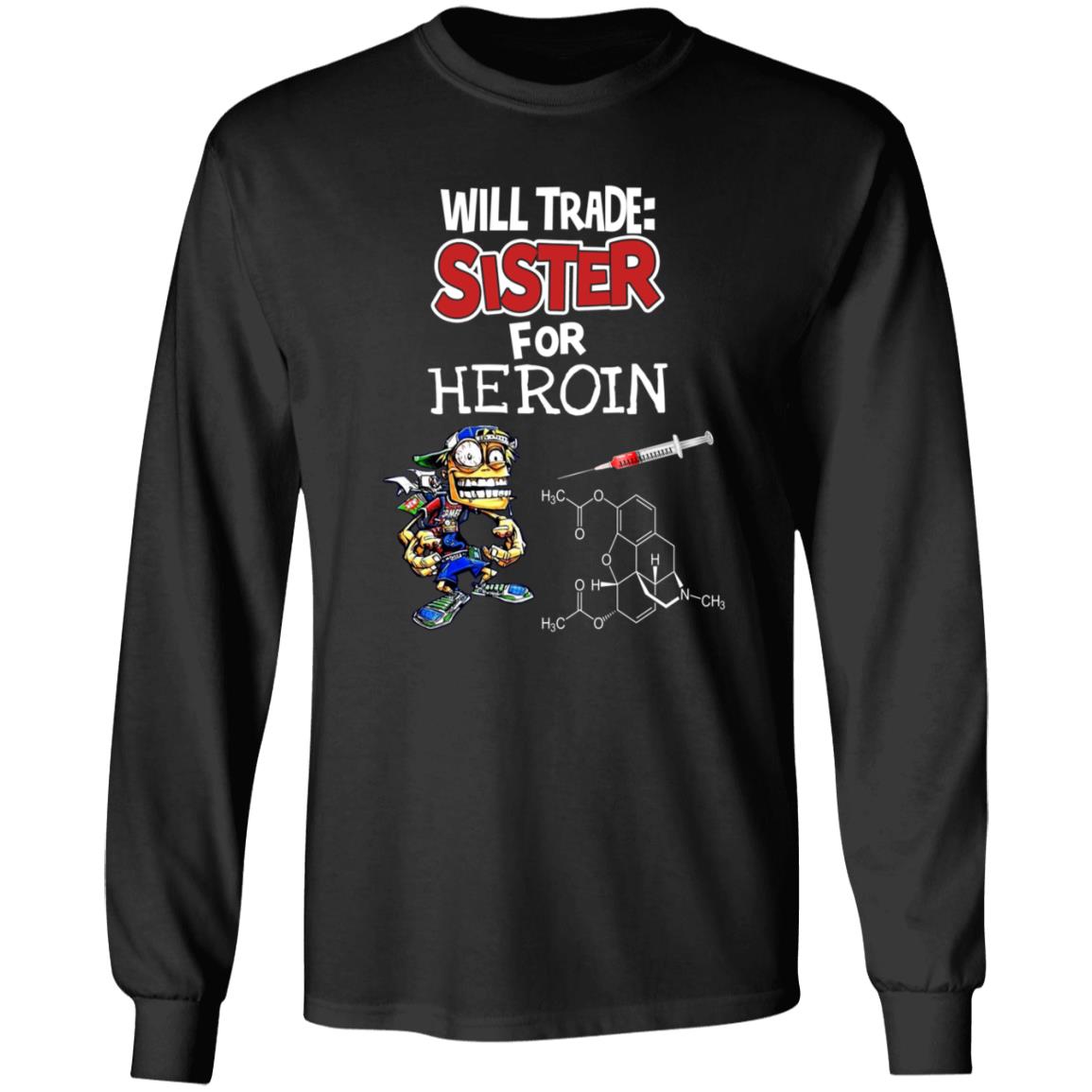 Will Trade Sister For Heroin Shirt - Teechipus
