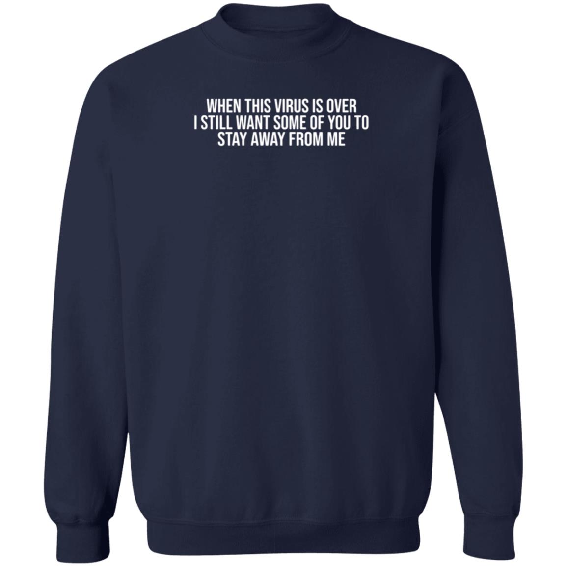 When This Virus Is Over I Still Want Some Of You To Stay Away From Me Sweatshirt - Teechipus