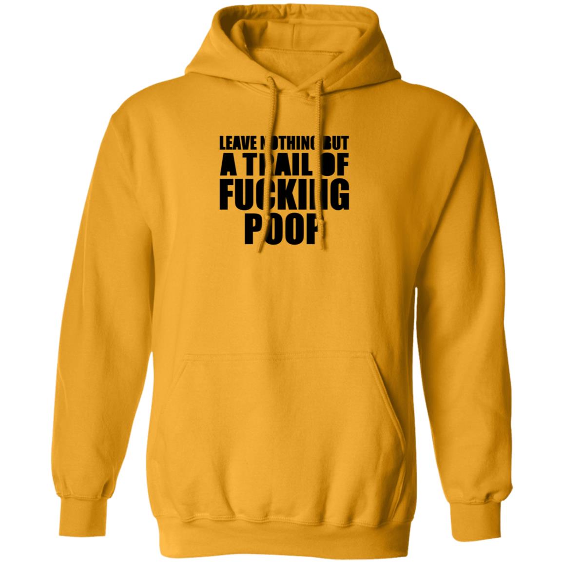 Leave Nothing But A Trail Of Fucking Poop Shirt Hoodie Sweatshirt - Teechipus