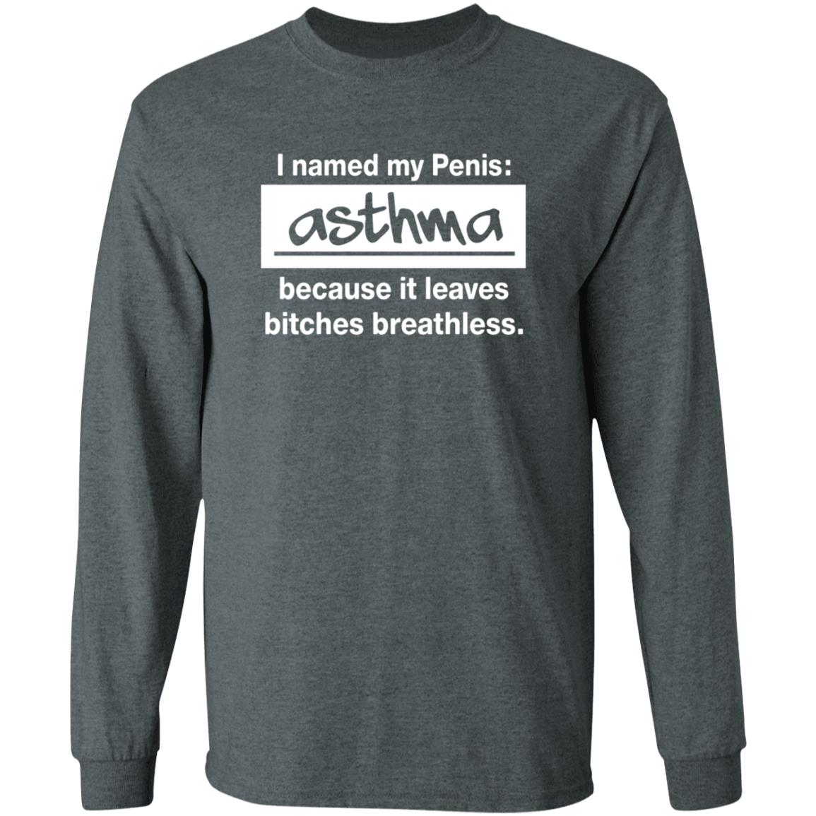 I Named My Penis Asthma Because It Leaves Bitches Breathless Shirt - Teechipus