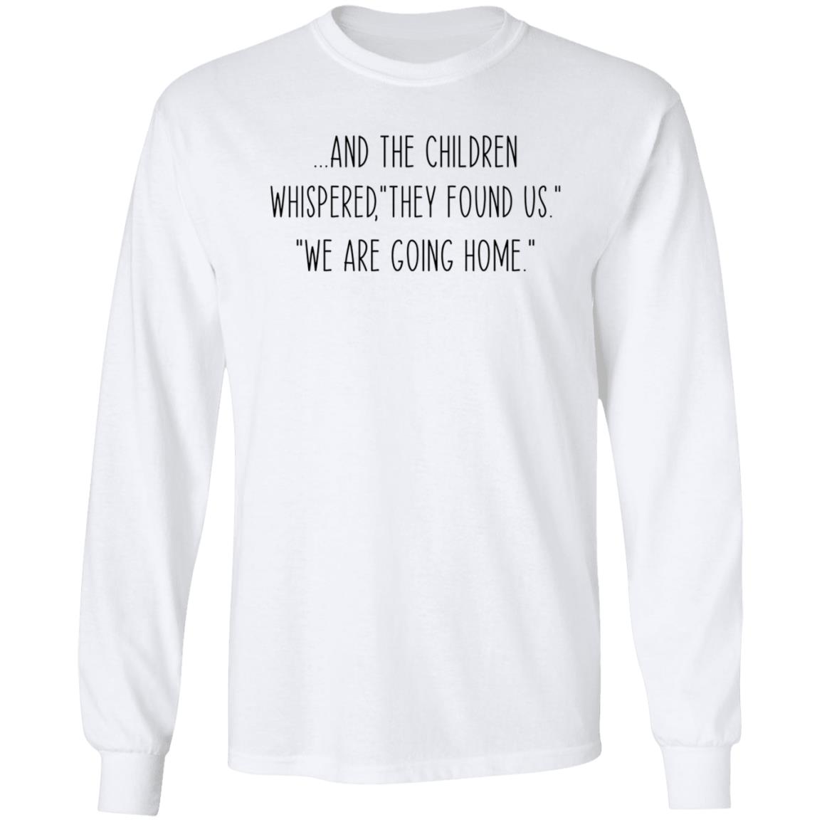And The Children Whispered They Found Us We Are Going Home Shirt Hoodie Sweatshirt - Teechipus