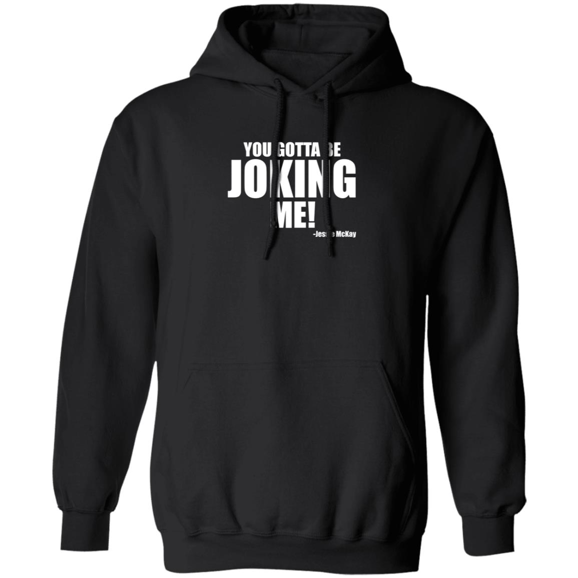 Pro Wrestling Tees Merch You Gotta Be Joking Me Jessie Mckay Shirt Hoodie Sweatshirt - Teechipus