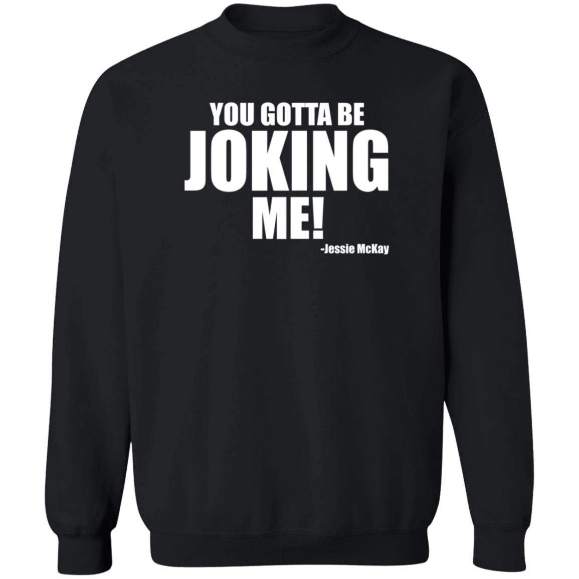 Pro Wrestling Tees Merch You Gotta Be Joking Me Jessie Mckay Shirt Hoodie Sweatshirt - Teechipus