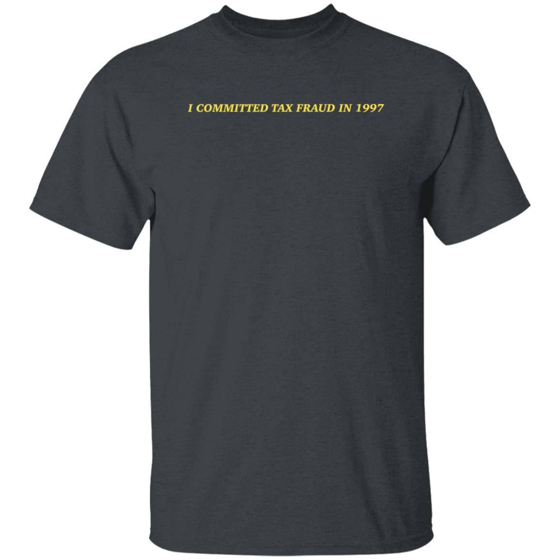 Memeulous I Committed Tax Fraud In 1997 Shirt Memeulous Merch - Teechipus