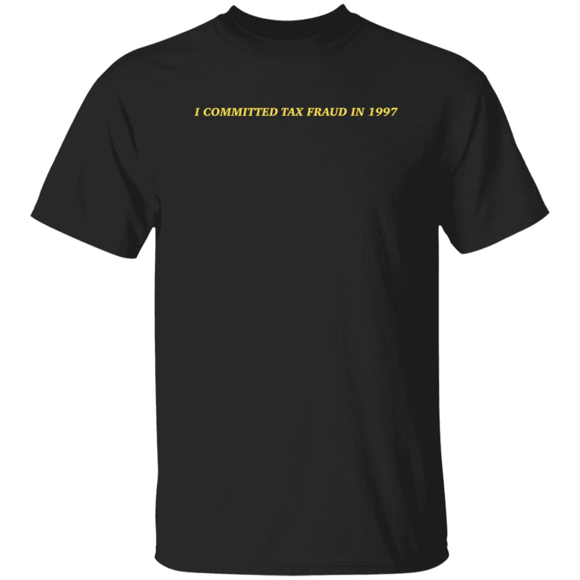 Memeulous I Committed Tax Fraud In 1997 Shirt Memeulous Merch - Teechipus