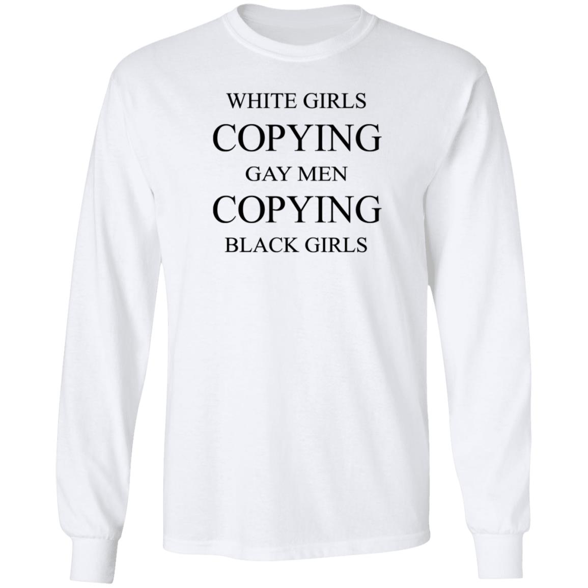 White Girls Copying Gay Men Copying Black Girls Shirt Kellraiser White Girls Copying Gay Men Copying Black Girls Shirt - Teechipus