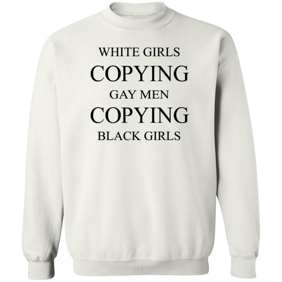 White Girls Copying Gay Men Copying Black Girls Shirt Kellraiser White Girls Copying Gay Men Copying Black Girls Shirt - Teechipus